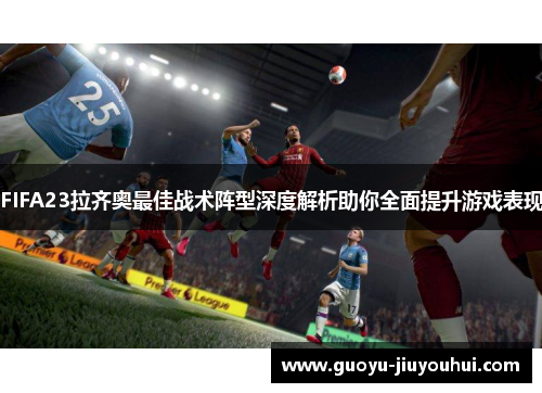 FIFA23拉齐奥最佳战术阵型深度解析助你全面提升游戏表现