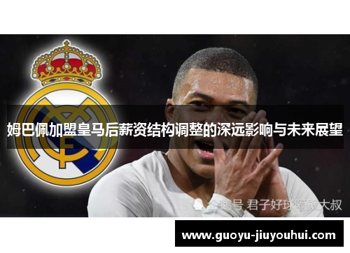 姆巴佩加盟皇马后薪资结构调整的深远影响与未来展望 姆巴佩加盟皇马后薪资结构调整的深远影响与未来展望