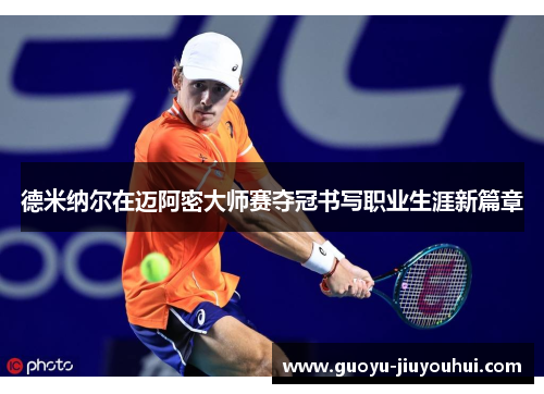 德米纳尔在迈阿密大师赛夺冠书写职业生涯新篇章