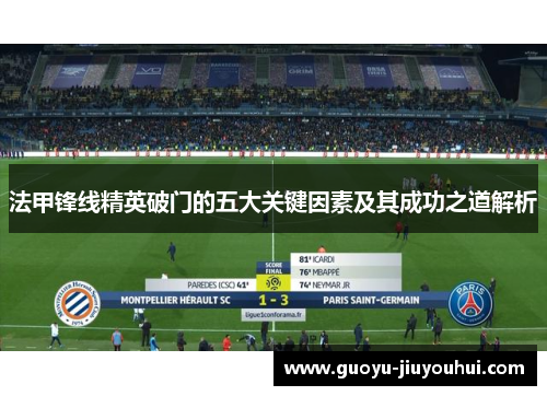 法甲锋线精英破门的五大关键因素及其成功之道解析 法甲锋线精英破门的五大关键因素及其成功之道解析