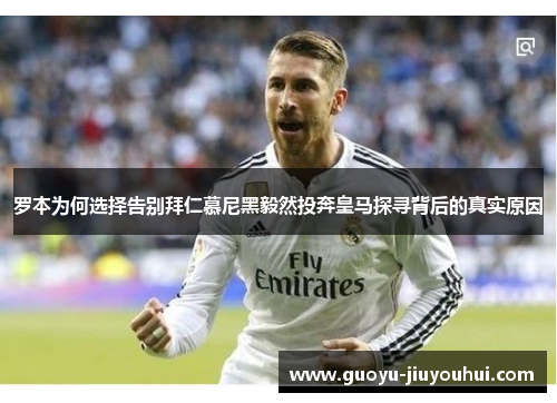 罗本为何选择告别拜仁慕尼黑毅然投奔皇马探寻背后的真实原因