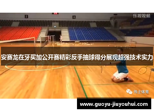 安赛龙在牙买加公开赛精彩反手抽球得分展现超强技术实力