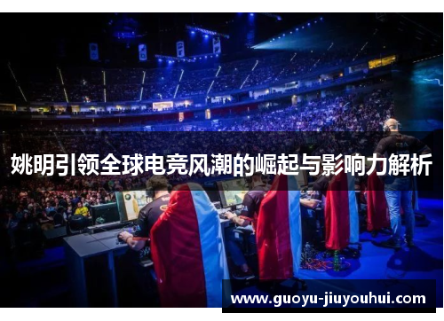 姚明引领全球电竞风潮的崛起与影响力解析