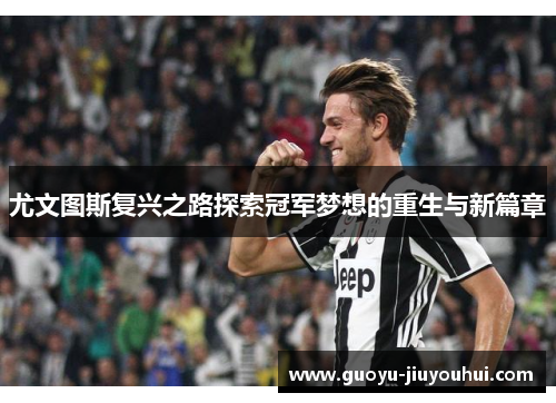 尤文图斯复兴之路探索冠军梦想的重生与新篇章