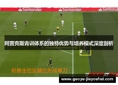 阿贾克斯青训体系的独特优势与培养模式深度剖析 阿贾克斯青训体系的独特优势与培养模式深度剖析