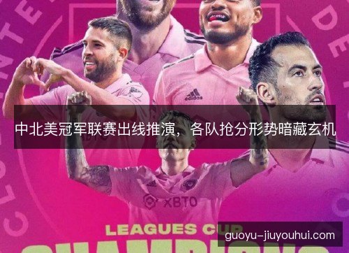 中北美冠军联赛出线推演，各队抢分形势暗藏玄机
